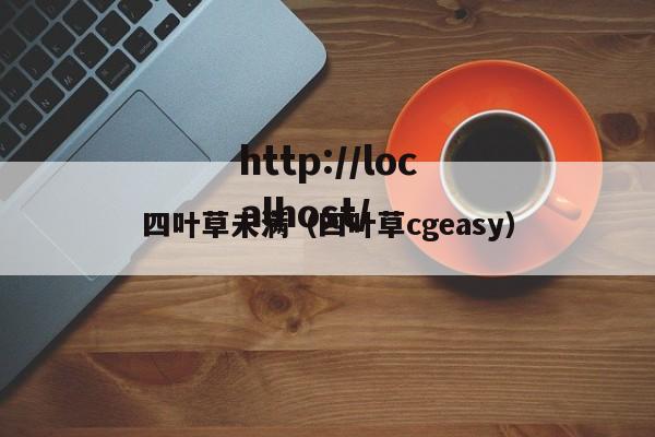 四叶草未满(四叶草cgeasy)